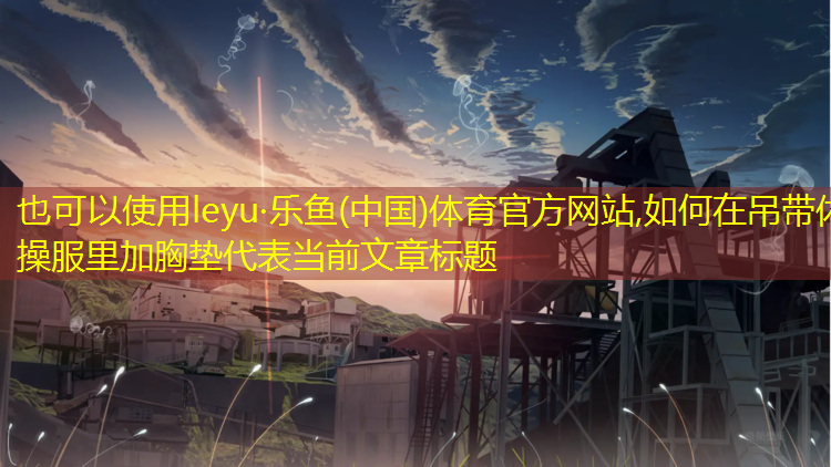 如何在吊带体操服里加胸垫